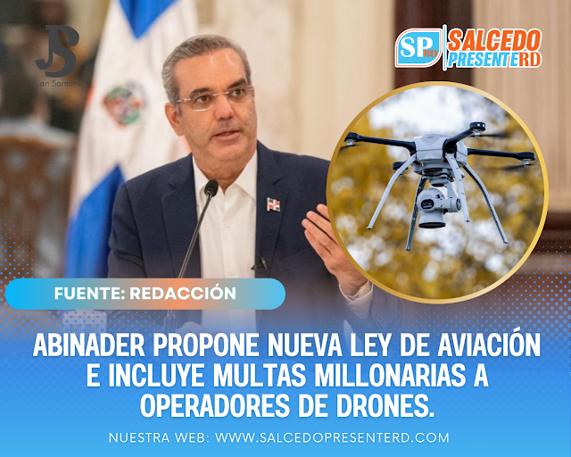 Abinader propone nueva ley de aviación e incluye multas millonarias a operadores de drones.