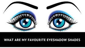 What Are my Favourite Eyeshadow Shades