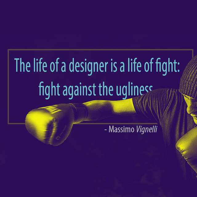 The life of a designer is a life of fight: fight against the ugliness. -Massimo Vignelli-AksharRaj