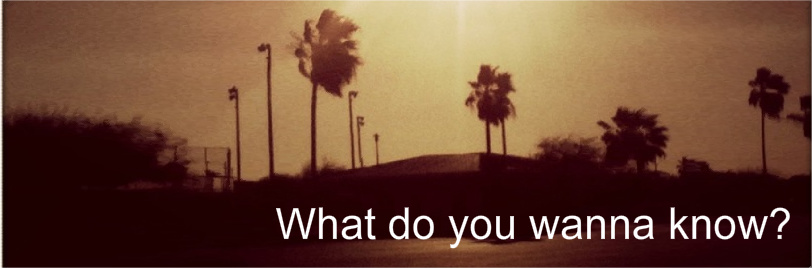 What do you wanna know?
