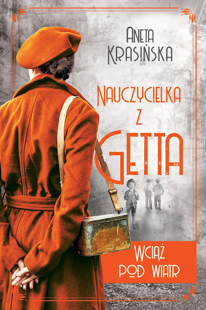 Zapowiedź patronacka "Nauczycielka z getta. Wciąż pod wiatr" Aneta Krasińska 