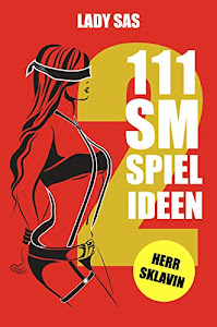 111 SM Spielideen, Herr – Sklavin, Band 2: Frische Inspirationen und Ideen für Deine nächste BDSM-Session