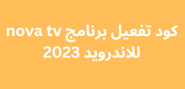 كود تفعيل برنامج nova tv للاندرويد 2024