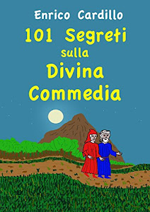 101 segreti sulla Divina Commedia: In viaggio con Dante, tappa per tappa