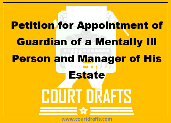 Petition For Appointment Of Guardian Of A Mentally Ill Person And Manager Of His Estate