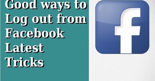 Log Out To Facebook What Are Good Ways To Logout From Facebook