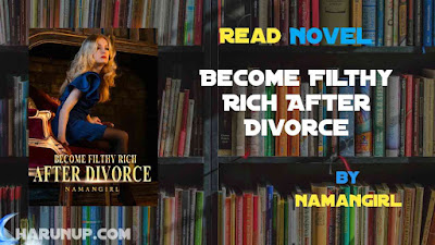 Read Novel Become Filthy Rich After Divorce by NamanGirl Full Episode