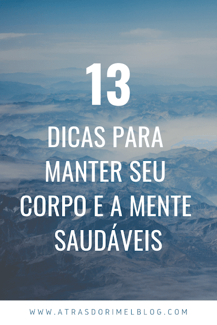 13 Dicas para manter seu corpo e a mente saudáveis