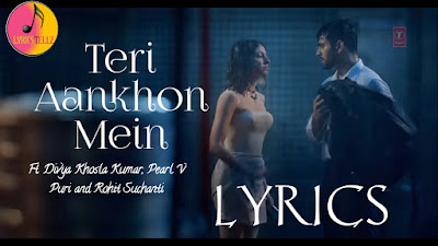 Teri Aankhon Mein Lyrics - Divya K, Pearl V, Rohit S | Darshan R, Neha K | Kumaar, Manan B