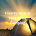 How To Heat A Tent While Camping