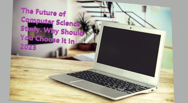 The Future of Computer Science Study. Why Should You Choose it In 2023