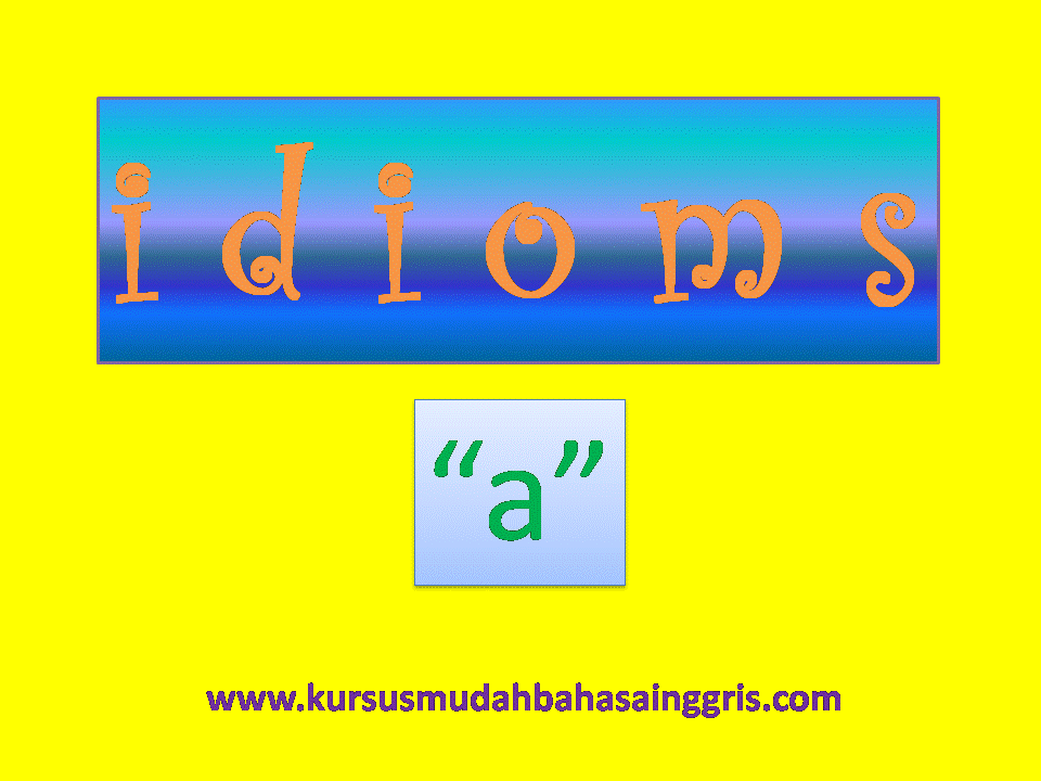 50 Contoh Idiom Dimulai Dengan Huruf "a" Dalam Bahasa 