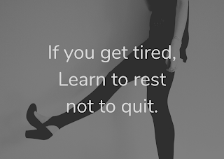 If you get tired, Learn to rest not to quit.