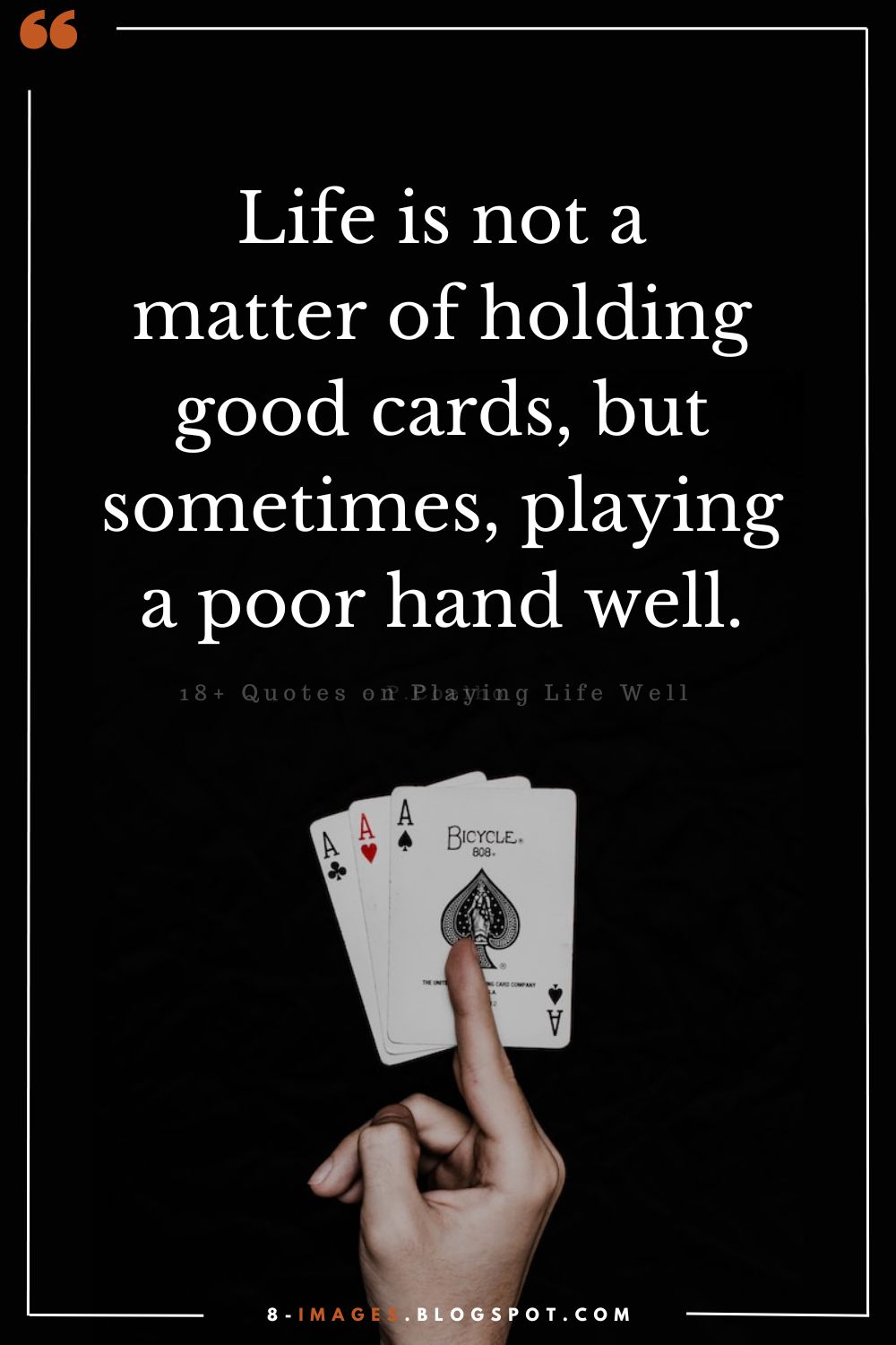 Life Is Not A Matter Of Holding Good Cards, But Sometimes, Playing A Poor Hand Well.