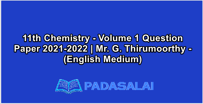 11th Chemistry - Volume 1 Question Paper 2021-2022 | Mr. G. Thirumoorthy - (English Medium)
