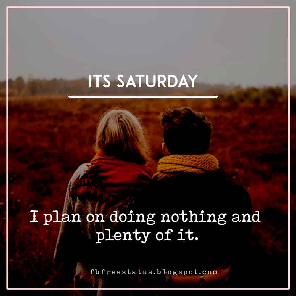 happy saturday morning quotes, Its Saturday I plan on doing nothing and plenty of it.