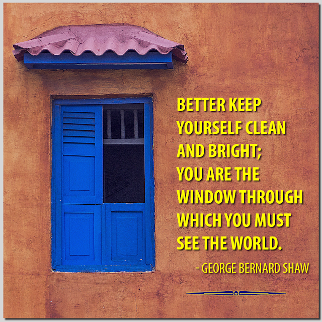Better keep yourself clean and bright; you are the window through which you must see the world. George Bernard Shaw HBRPATEL