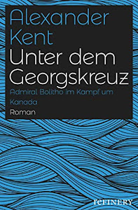 Unter dem Georgskreuz: Admiral Bolitho im Kampf um Kanada (Ein Richard-Bolitho-Roman 24)