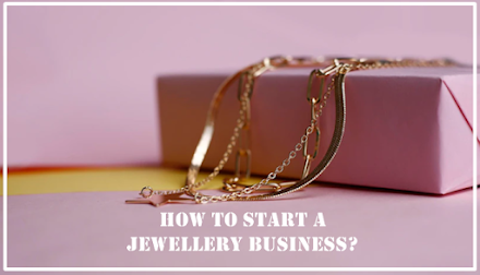 How To Start A Jewellery Business? 