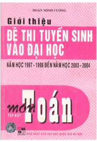 Giới Thiệu Đề Thi Tuyển Sinh Vào Đại Học Năm Học 1997-1998 Đến 2003-2004 Môn Toán Tập 1 - Doãn Minh Cường