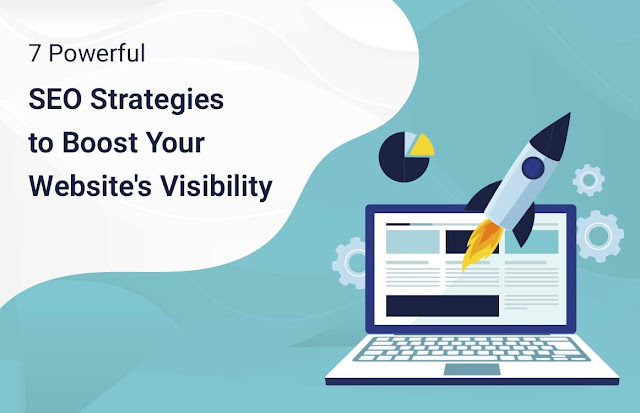7 Powerful SEO Strategies To Boost Your Website's Visibility