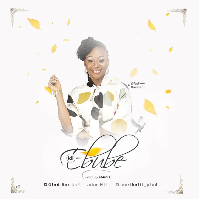 Music: Idi Ebube - Minister Glad Baribefii