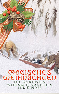 Magisches Weihnachten - Die schönsten Weihnachtsmärchen für Kinder: Die Schneekönigin, Der allererste Weihnachtsbaum, Der Schneider von Gloucester, Das ... Nußknacker und Mausekönig, Weihnachtslied…