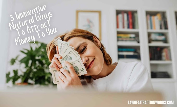 3 Innovative Natural Ways To Attract Money To You