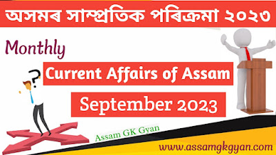 Assam Current Affairs September 2023 in Assamese - Current Affairs GK of Assam in Assamese Language - অসমৰ সাম্প্ৰতিক পৰিক্ৰমা ২০২৩