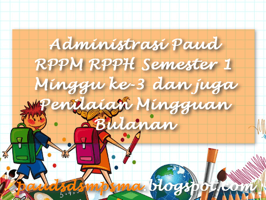 Administrasi Paud RPPM RPPH Semester 1 Minggu ke-3 dan juga Penilaian Mingguan Bulanan