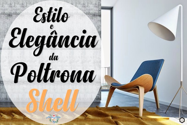 O Estilo e Elegância da Poltrona Shell - Arrojada Mix