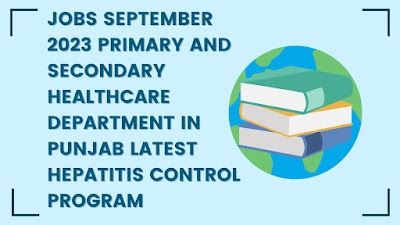 Jobs September 2023 Primary and Secondary Healthcare Department in Punjab Latest Hepatitis Control Program