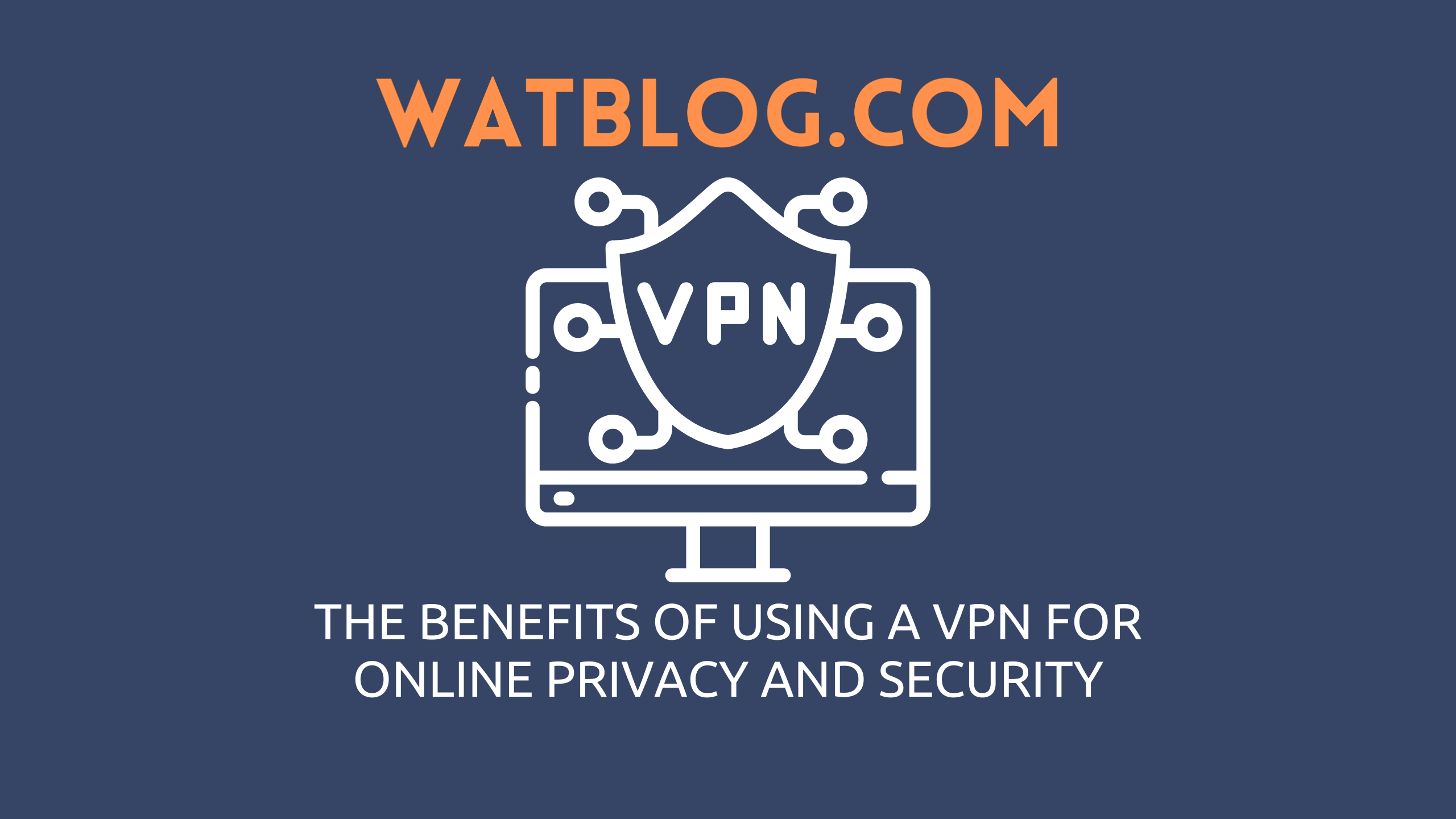 The Benefits of Using a VPN for Online Privacy and Security