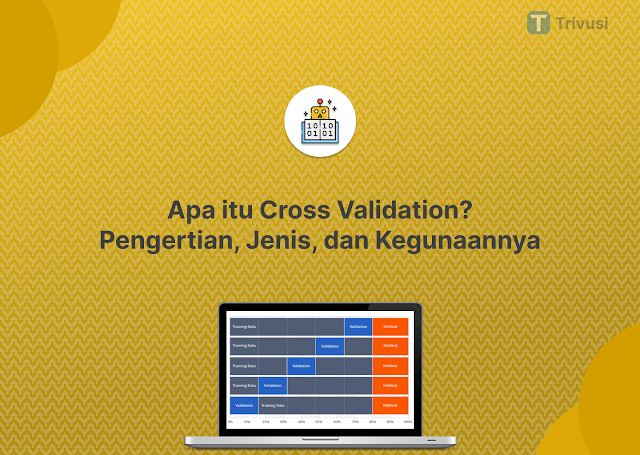 Apa itu Cross Validation? Pengertian, Jenis, dan Kegunaannya