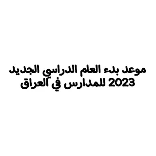 موعد بدء العام الدراسي الجديد للمدارس في العراق 2023