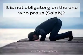 It is not obligatory on the one who prays?