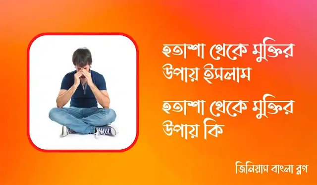 হতাশা থেকে মুক্তির উপায় ইসলাম | হতাশা থেকে মুক্তির উপায় কি