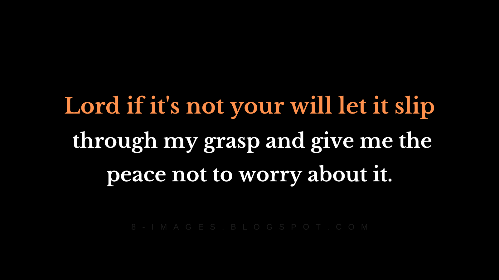 Lord if it's not your will let it slip through my grasp and give me the peace not to worry about it.