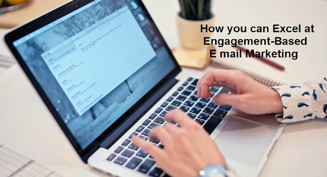 How you can Excel at Engagement-Based E mail Marketing