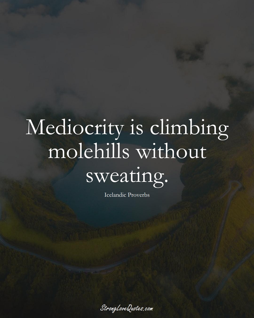 Mediocrity is climbing molehills without sweating. (Icelandic Sayings);  #EuropeanSayings