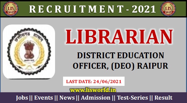 Recruitment for Librarian at District Education Officer, (DEO) Raipur : Last Date : 24/06/2021