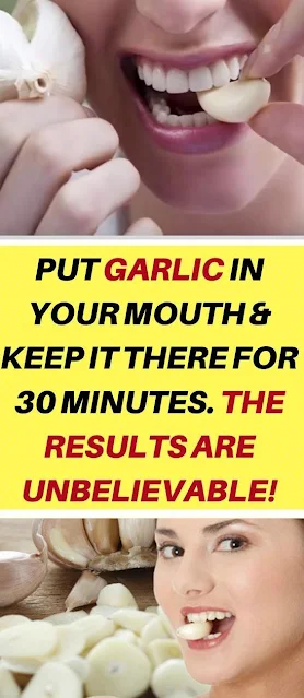 Absolutely Amazing Effects: Put Garlic In Your Mouth and Keep It There For 30 Minutes. The Results Are Unbelievable