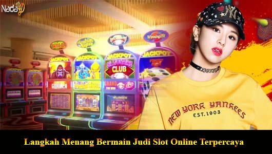 Langkah Menang Bermain Judi Slot Online Terpercaya