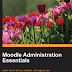 Moodle Administration Essentials: Learn how to set up, maintain, and support your Moodle site efficiently