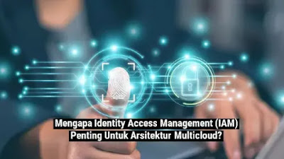 Mengapa Identity Access Management (IAM) Penting Untuk Arsitektur Multicloud?