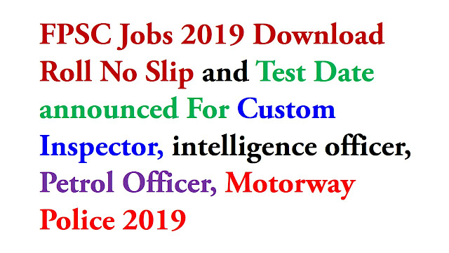 FPSC Jobs 2019 Download Roll No Slip and Test Date announced For Custom Inspector and others 