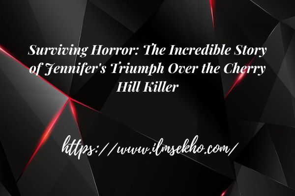 Surviving Horror: The Incredible Story of Jennifer's Triumph Over the Cherry Hill Killer