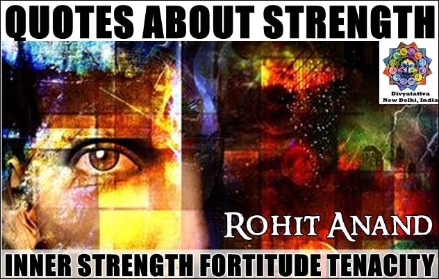 Strength Quotes Inner Strength Sayings Being Strong Fortitude Quote Tenacity Quotations about Strength In Hard times: Rohit Anand