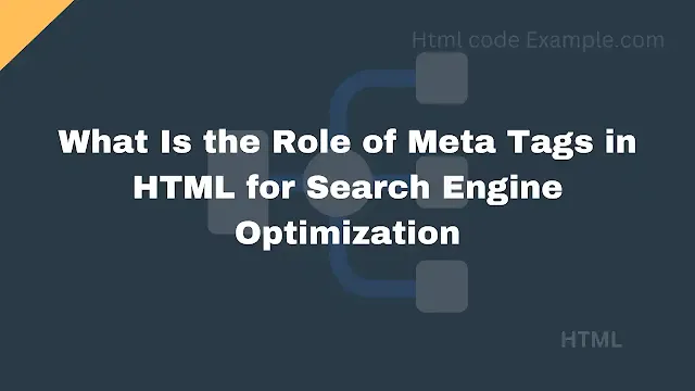 What Is the Role of Meta Tags in HTML for Search Engine Optimization