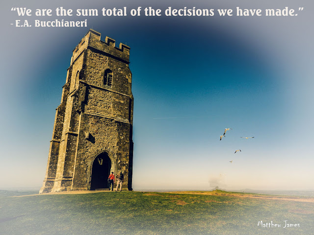 “We are the sum total of the decisions we have made.” ― E.A. Bucchianeri 